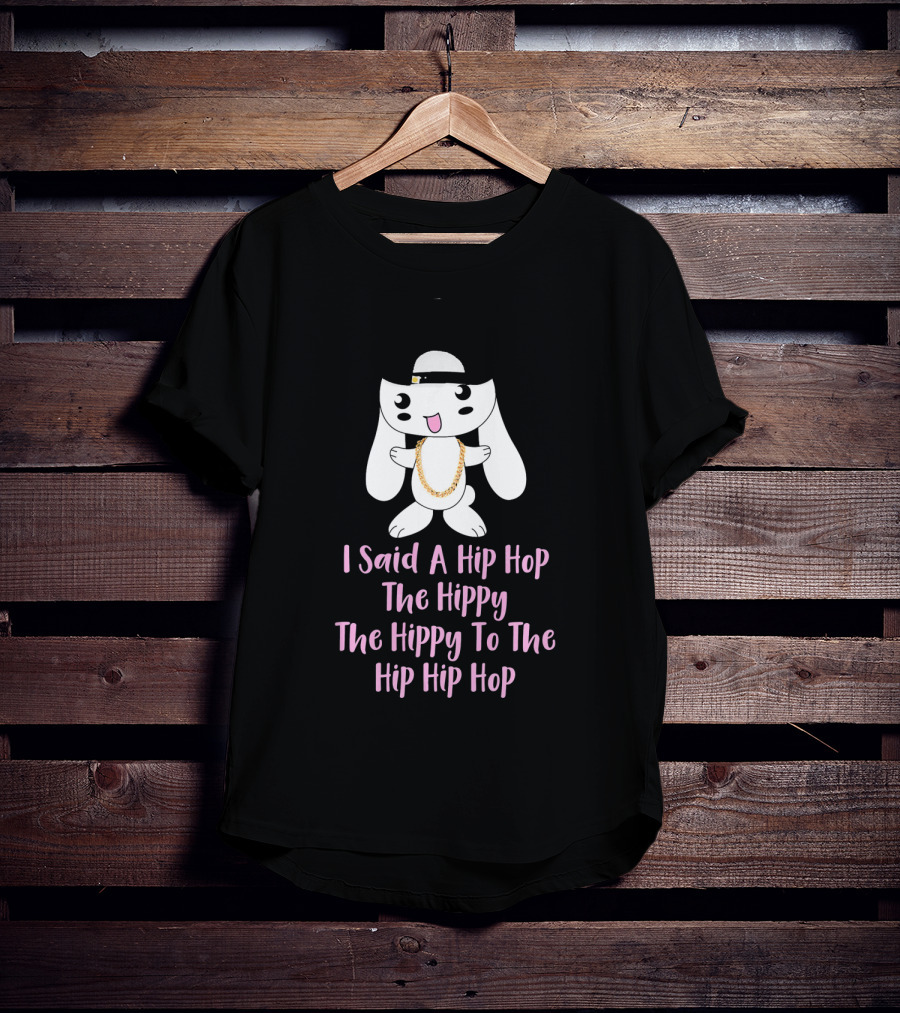I Said A Hip Hop The Hippy The Hippy To The Hip Hip Hop Bunny Easter T-Shirt