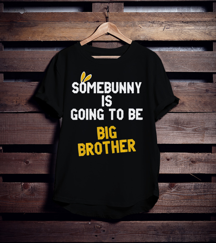 Somebunny Is Going To Be Big Brother Easter Pregnancy Announcement T-Shirt