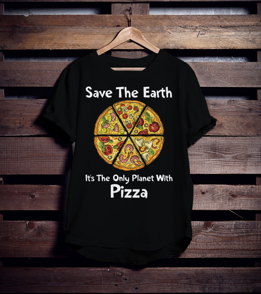Save The Earth It's The Only Planet With Pizza T-Shirt
