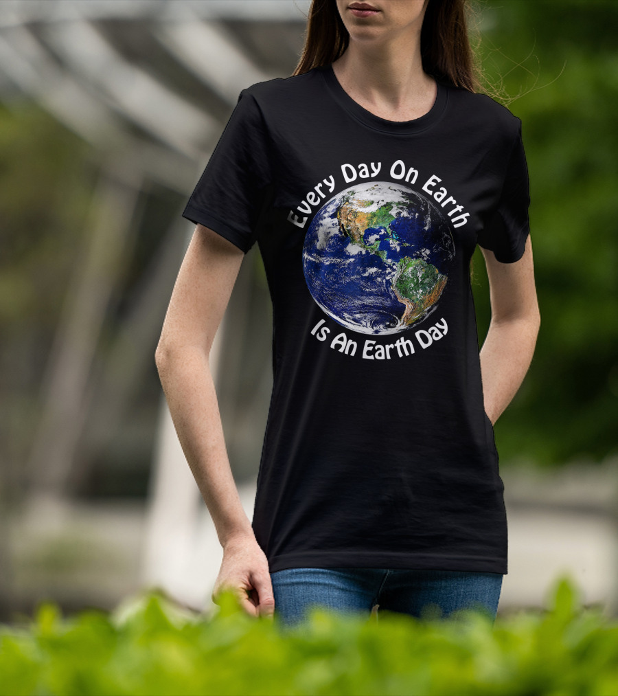 Every Day On Earth Is An Earth Day T-Shirt