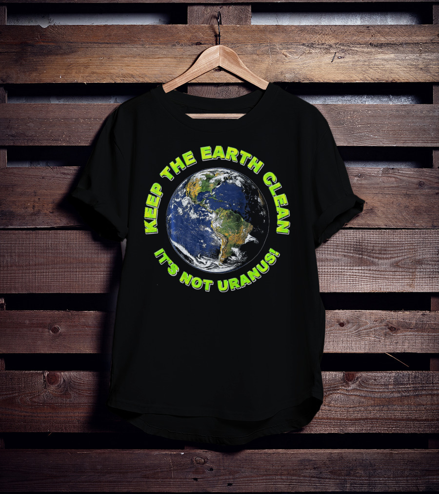 Keep The Earth Clean It's Not Uranus T-Shirt