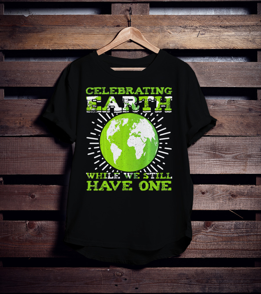 Celebrating Earth While We Still Have One T-Shirt