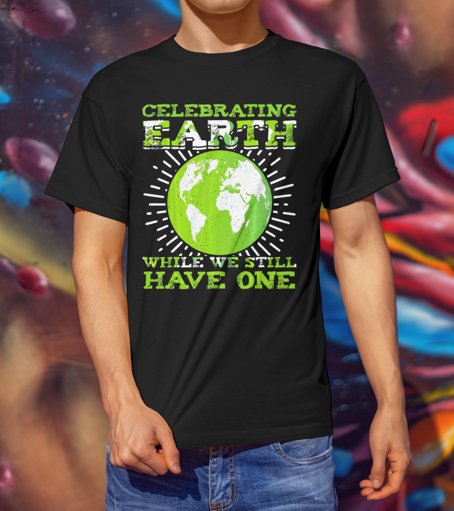 Celebrating Earth While We Still Have One T-Shirt