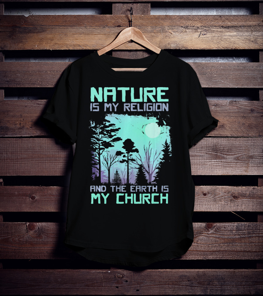 Nature Is My Religion And The Earth Is My Church T-Shirt