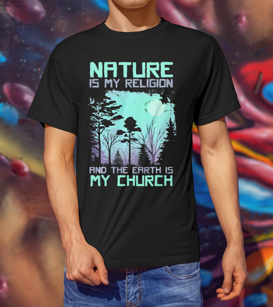 Nature Is My Religion And The Earth Is My Church T-Shirt