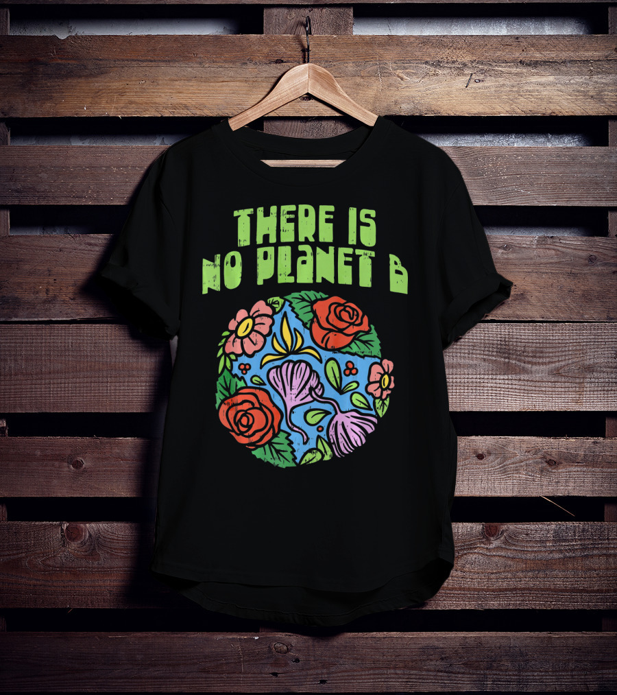 There Is No Planet B Floral Earth Day Flowers T-Shirt