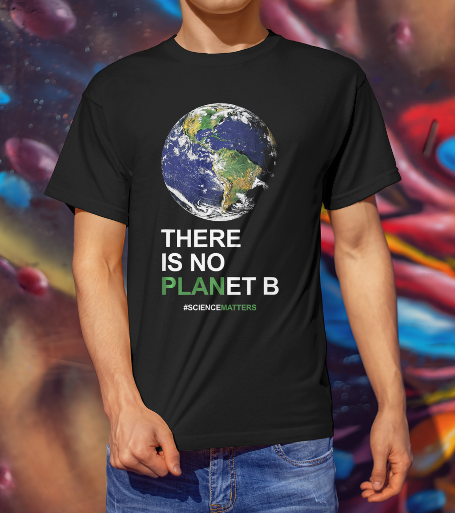 THERE IS NO PLANET B Earth Day #ScienceMatters T-Shirt