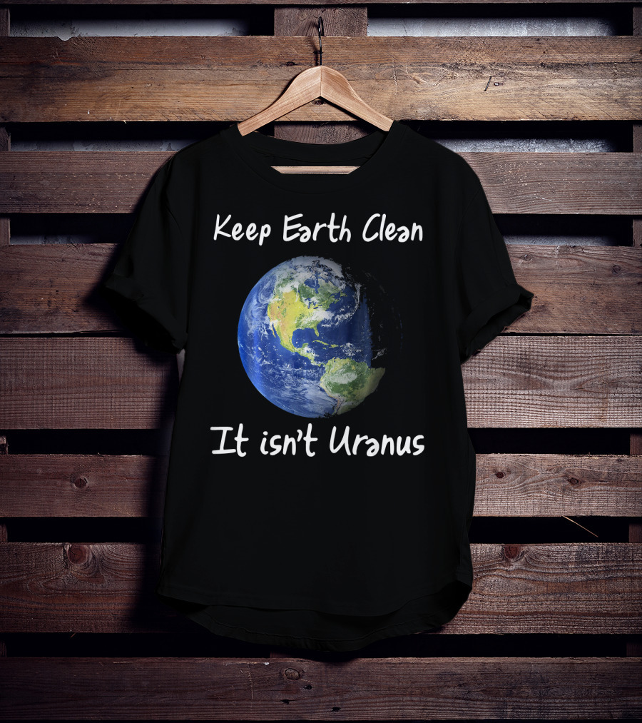 Keep Earth Clean It Isn't Uranus Earth Day Funny NASA Clean Space T-Shirt