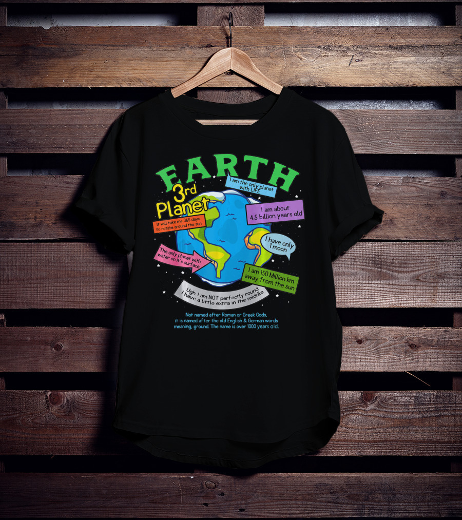 Earth 3rd Planet I Am The Only Planet With Life 4.5 Billion Years Old 365 Days Around The Sun T-Shirt