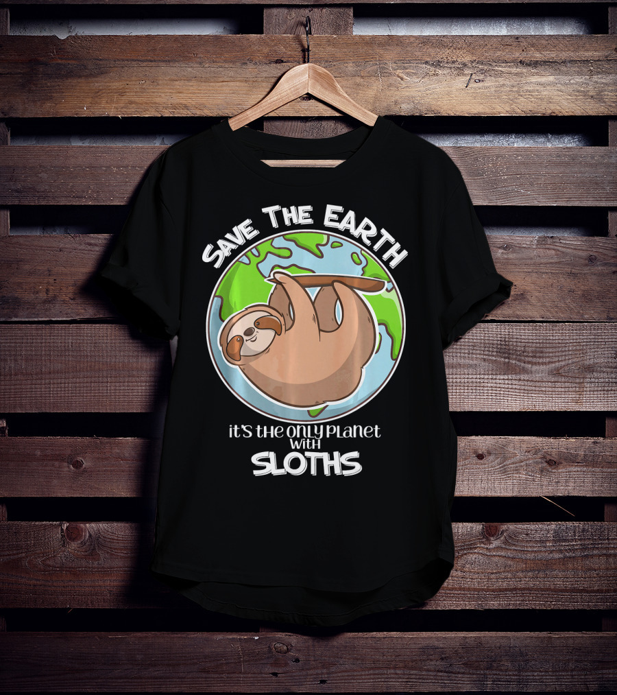 Save The Earth It's The Only Planet With Sloths T-Shirt