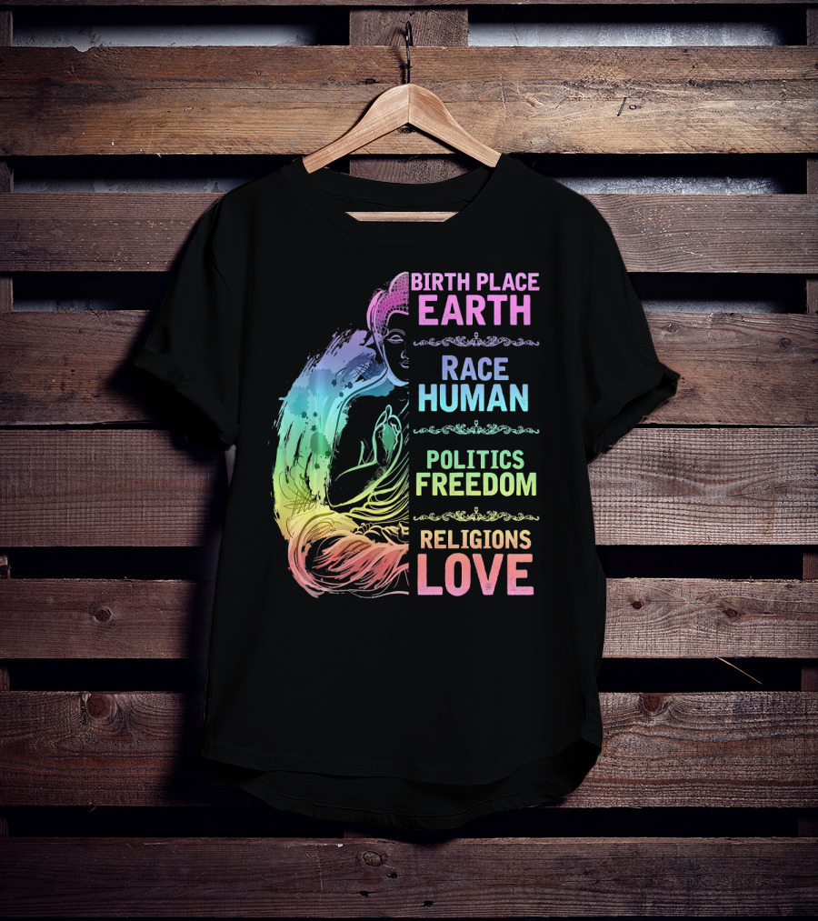 Birth Place Earth Race Human Politics Freedom Religions Love T-Shirt