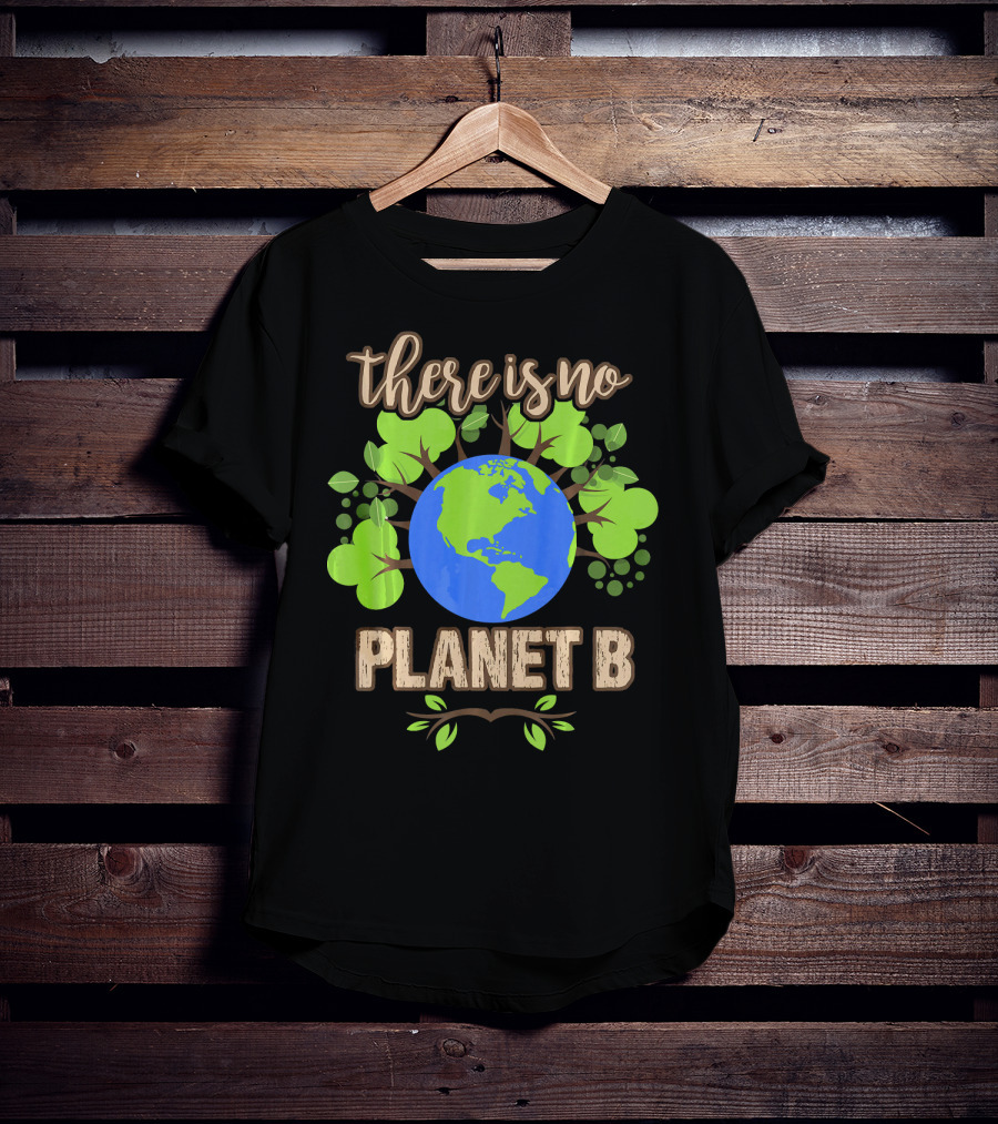 There Is No Planet B Earth Day Climate Eco Message With Earth And Green Leaves T-Shirt