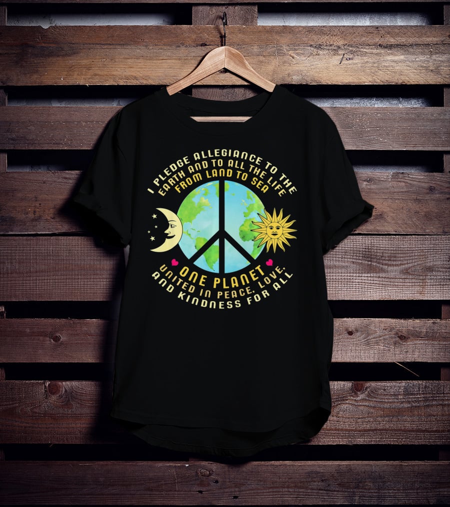 Pledge Allegiance To The Earth One Planet United In Peace Love And Kindness For All T-Shirt