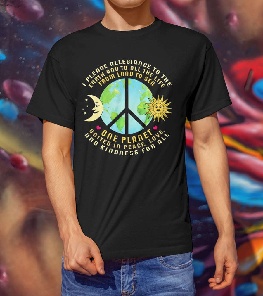 Pledge Allegiance To The Earth One Planet United In Peace Love And Kindness For All T-Shirt