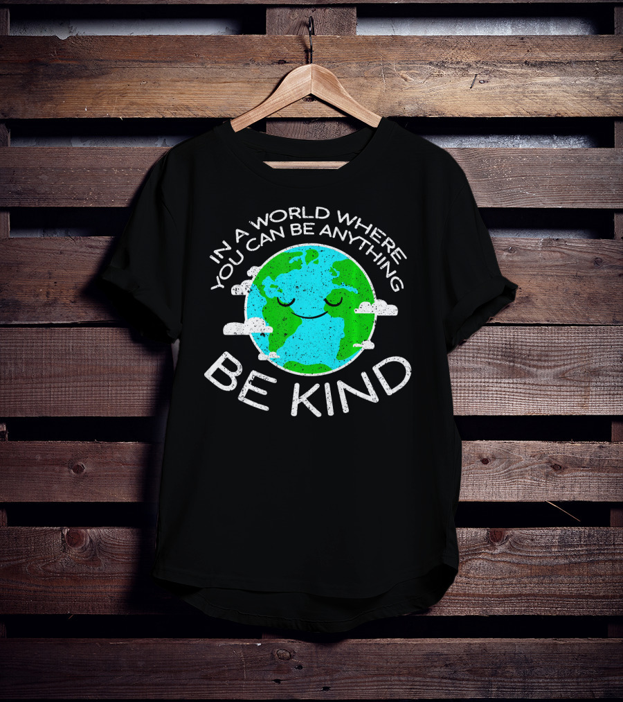 In A World Where You Can Be Anything Be Kind Mother Earth Day T-Shirt
