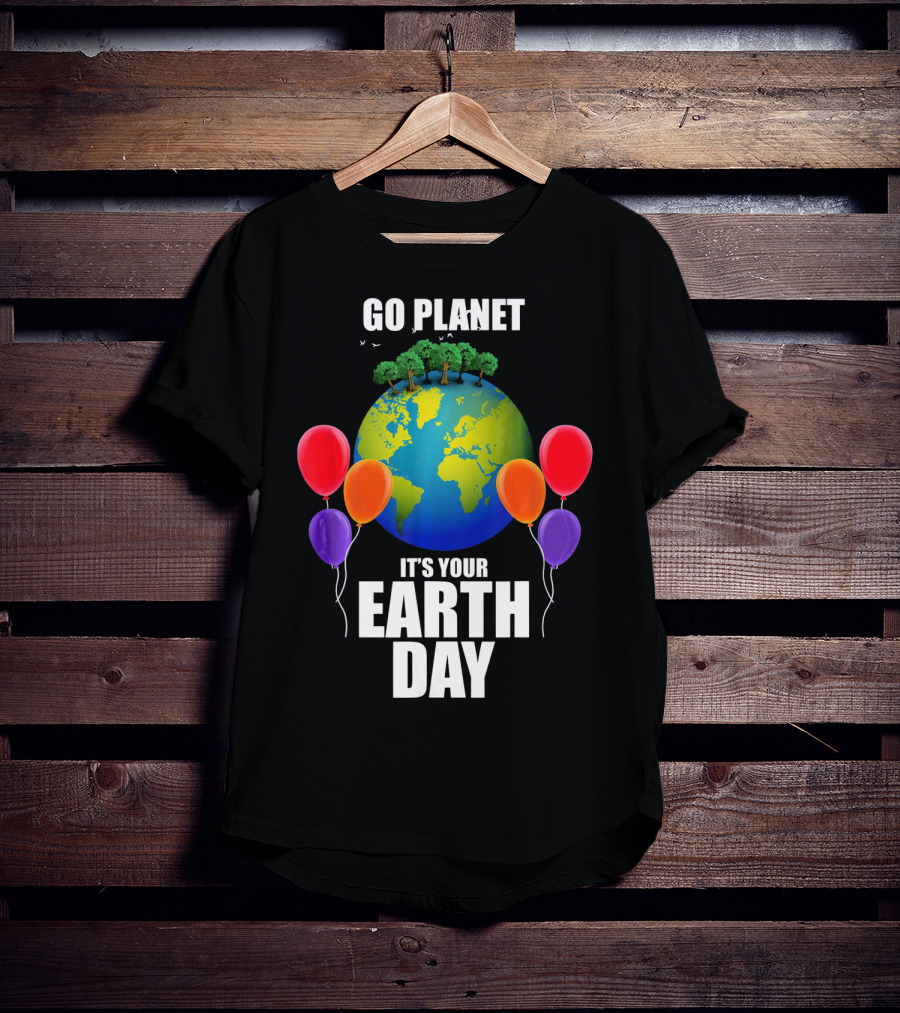 Go Planet It's Your Earth Day With Trees And Balloons T-Shirt