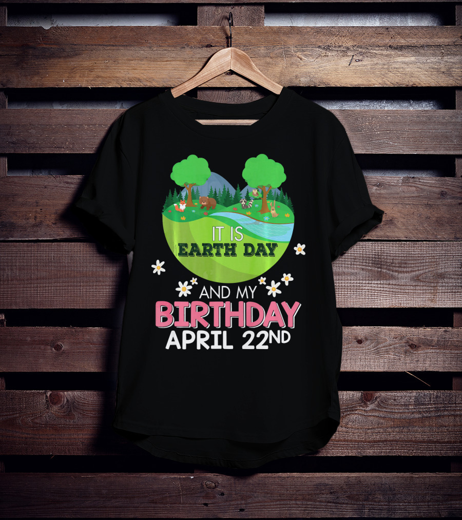 It Is Earth Day And My Birthday April 22nd Save Our Planet T-Shirt