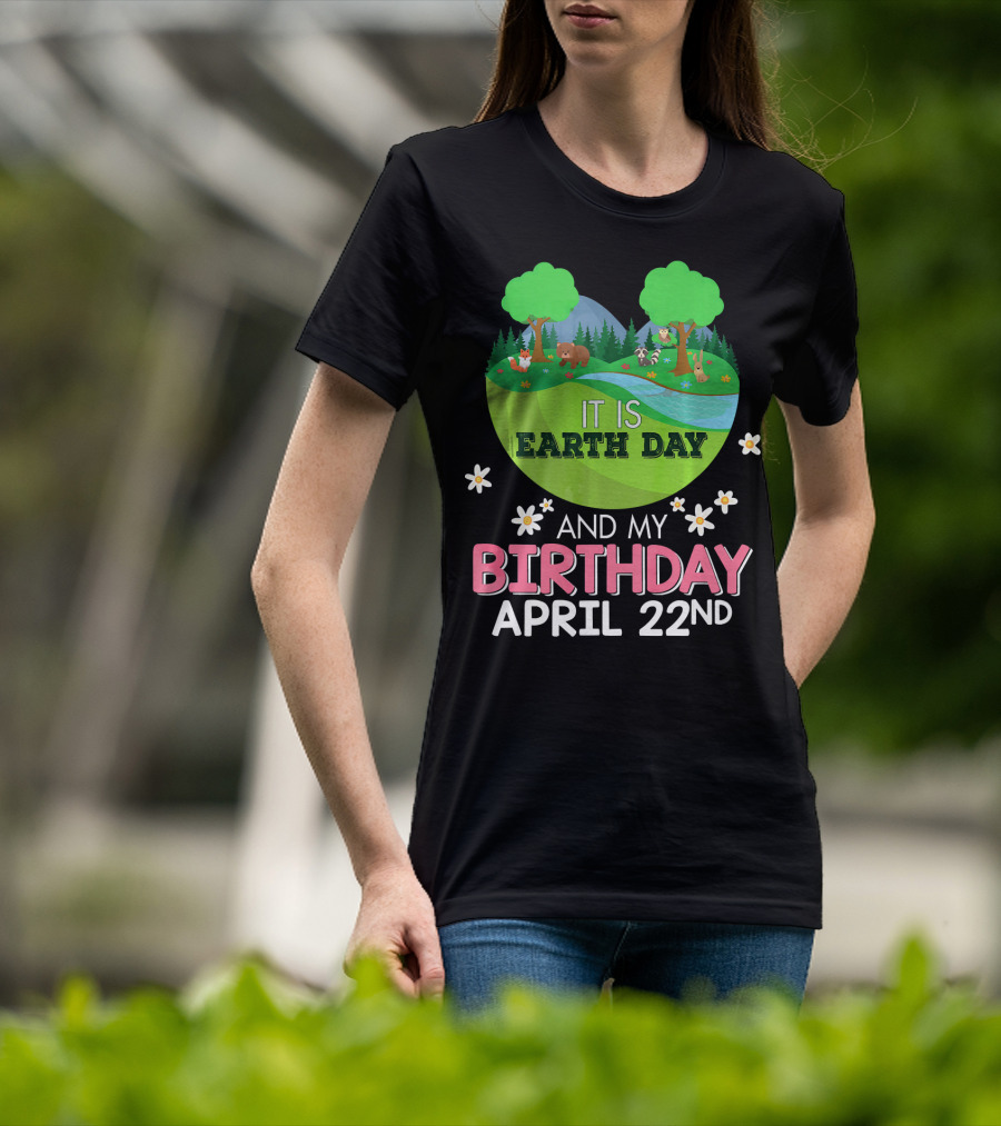 It Is Earth Day And My Birthday April 22nd Save Our Planet T-Shirt