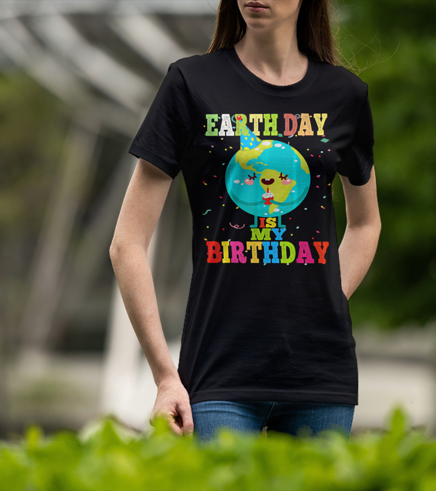 Earth Day Is My Birthday T-Shirt