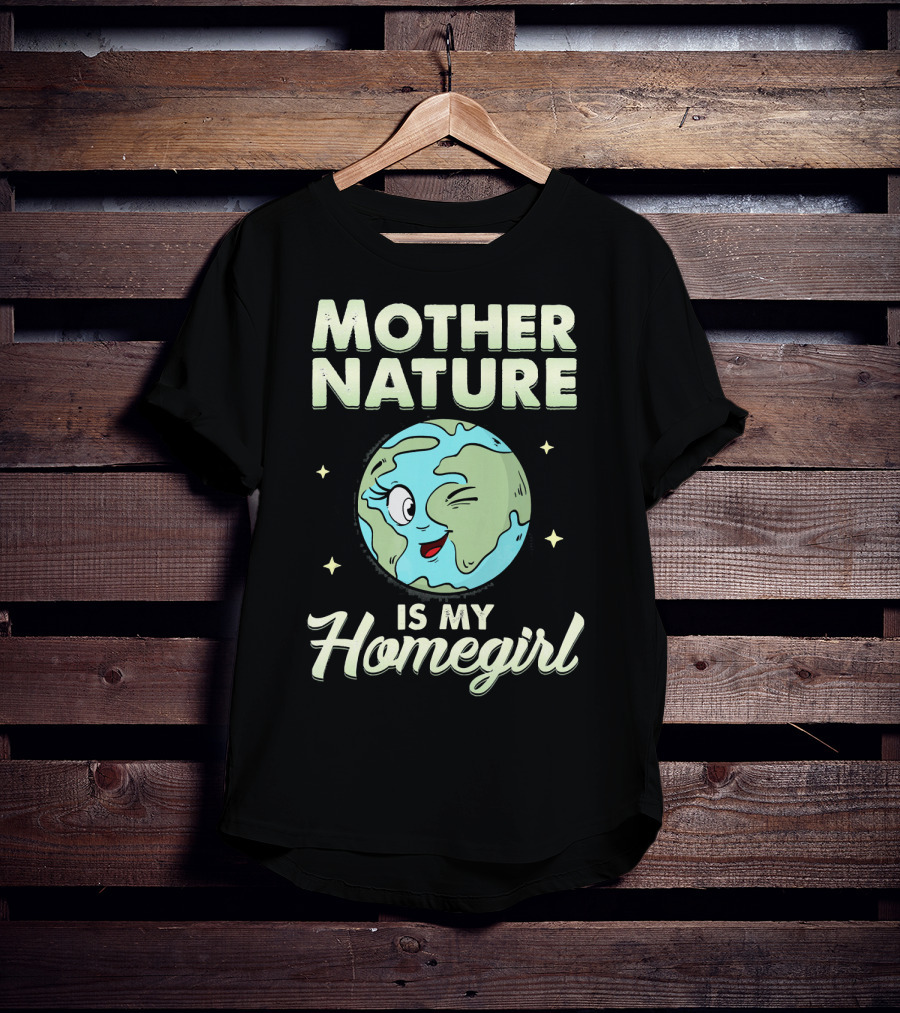 Mother Nature Is My Homegirl Earth Day T-Shirt