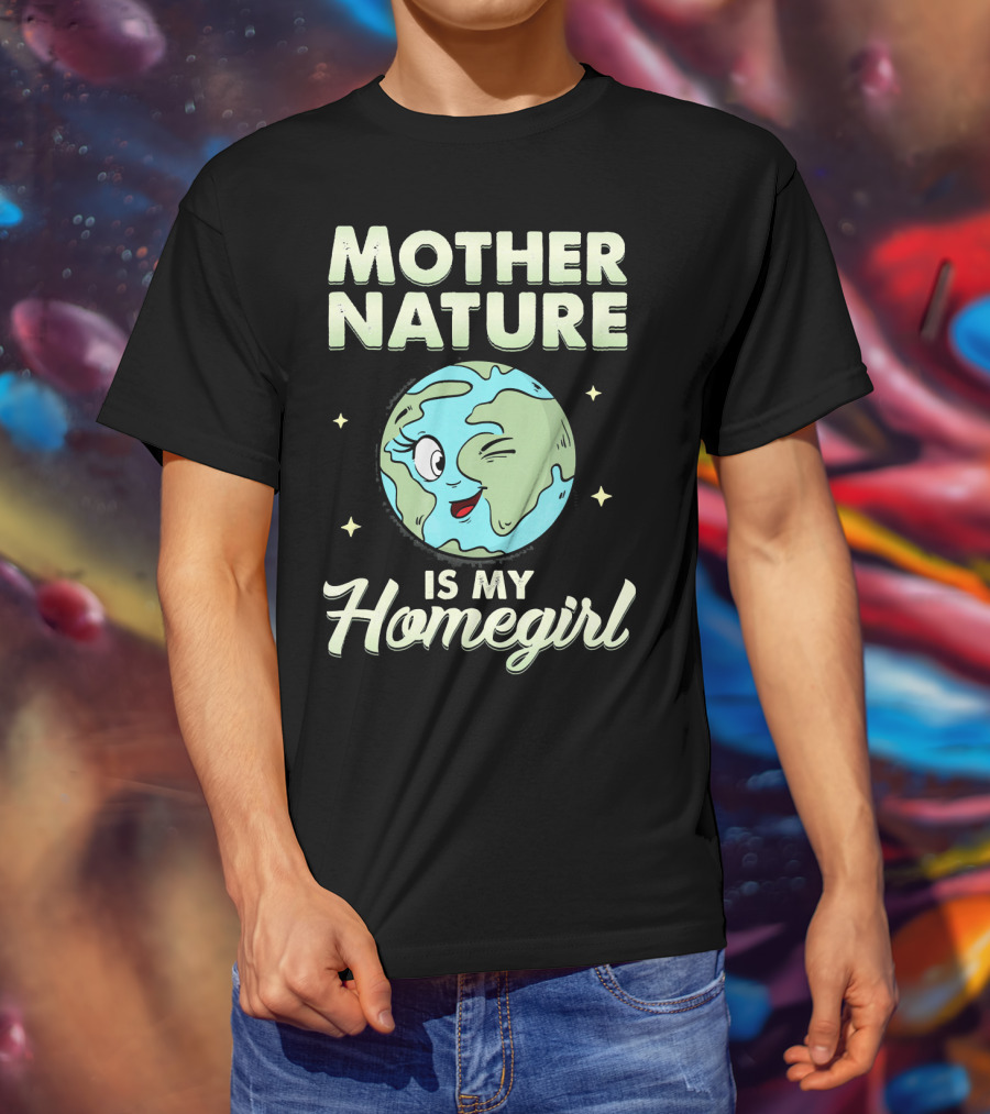 Mother Nature Is My Homegirl Earth Day T-Shirt