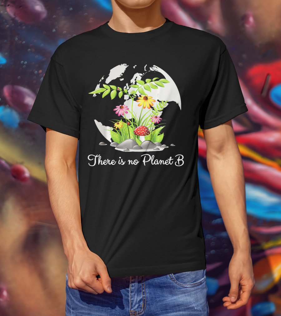 There Is No Planet B Nature Earth Flowers Environmental Awareness T-Shirt