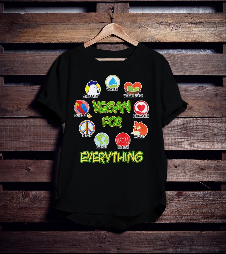 Vegan For Everything Animals Water World Hunger Rainforest Compassion Peace Planet Health Wildlife T-Shirt
