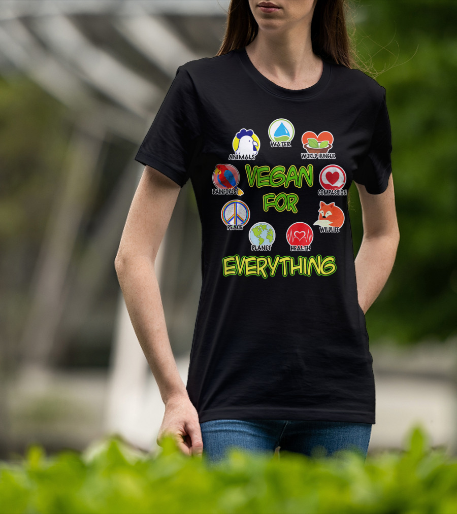 Vegan For Everything Animals Water World Hunger Rainforest Compassion Peace Planet Health Wildlife T-Shirt