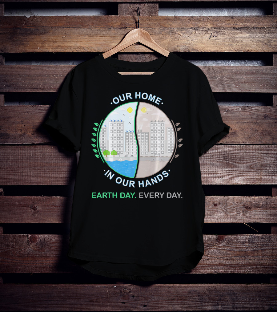 Our Home IN Our Hands Earth Day Every Day T-Shirt