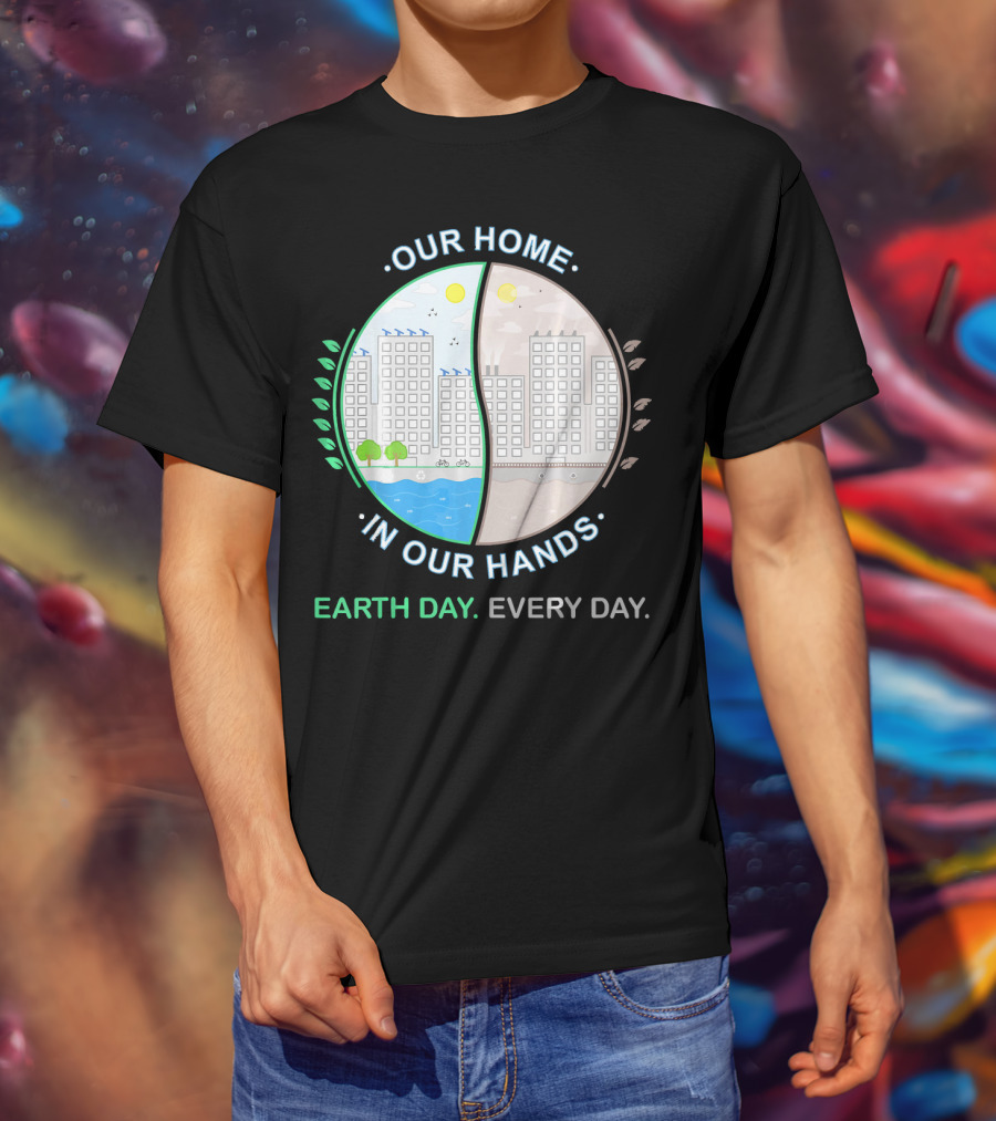 Our Home IN Our Hands Earth Day Every Day T-Shirt