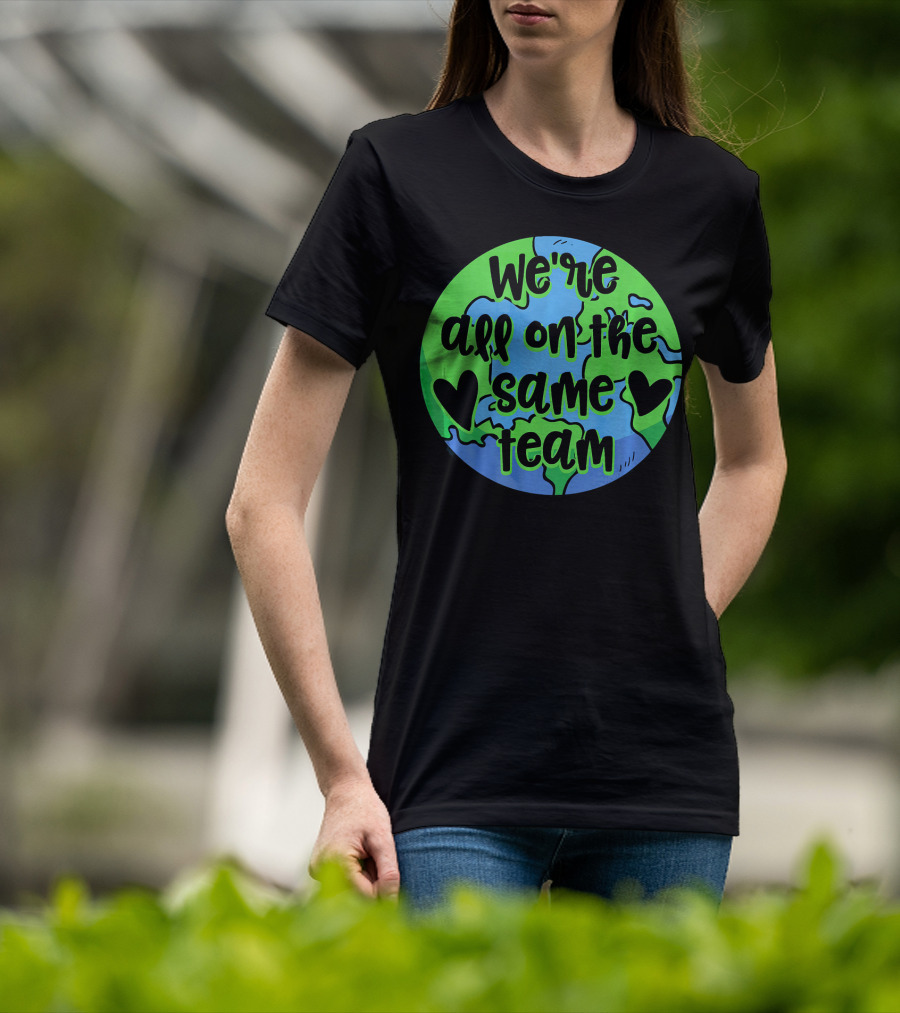 We're All On The Same Team Earth Hearts Environmentalist T-Shirt