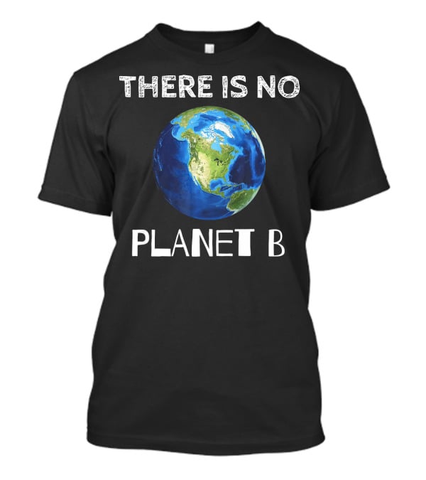 There Is No Planet B Earth Day T-Shirt
