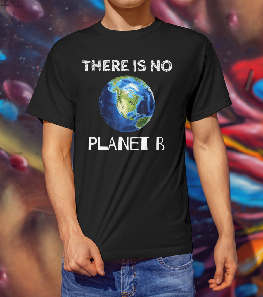 There Is No Planet B Earth Day T-Shirt
