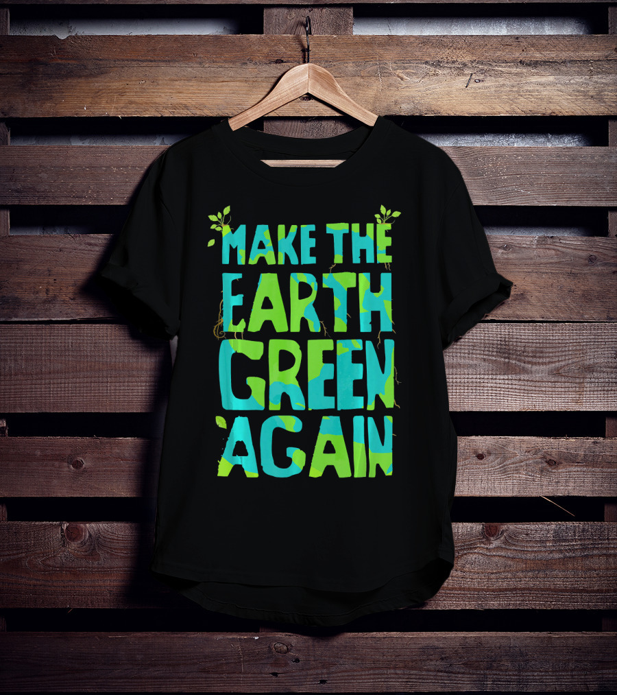 Make The Earth Green Again Eco-Friendly Planet Message T-Shirt
