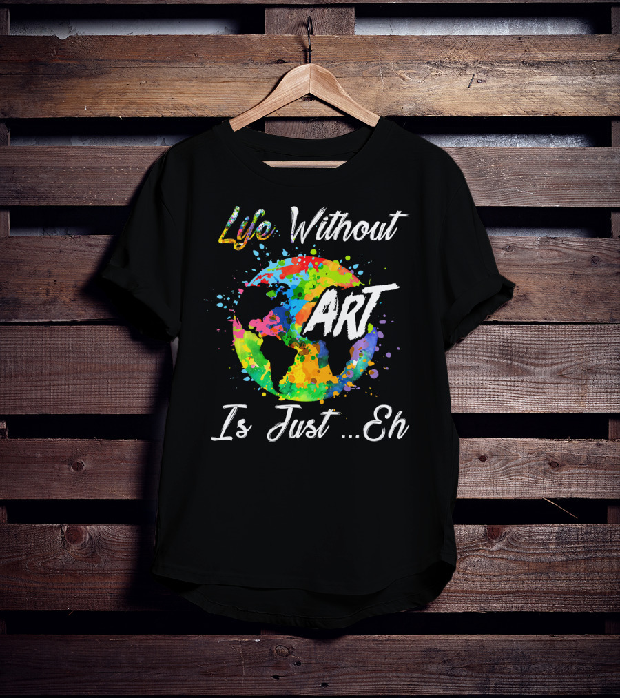 Life Without Art Is Just Eh Earth Watercolor T-Shirt