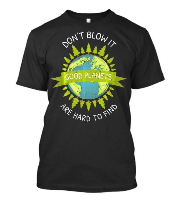 Don't Blow It Good Planets Are Hard To Find Earth Day T-Shirt