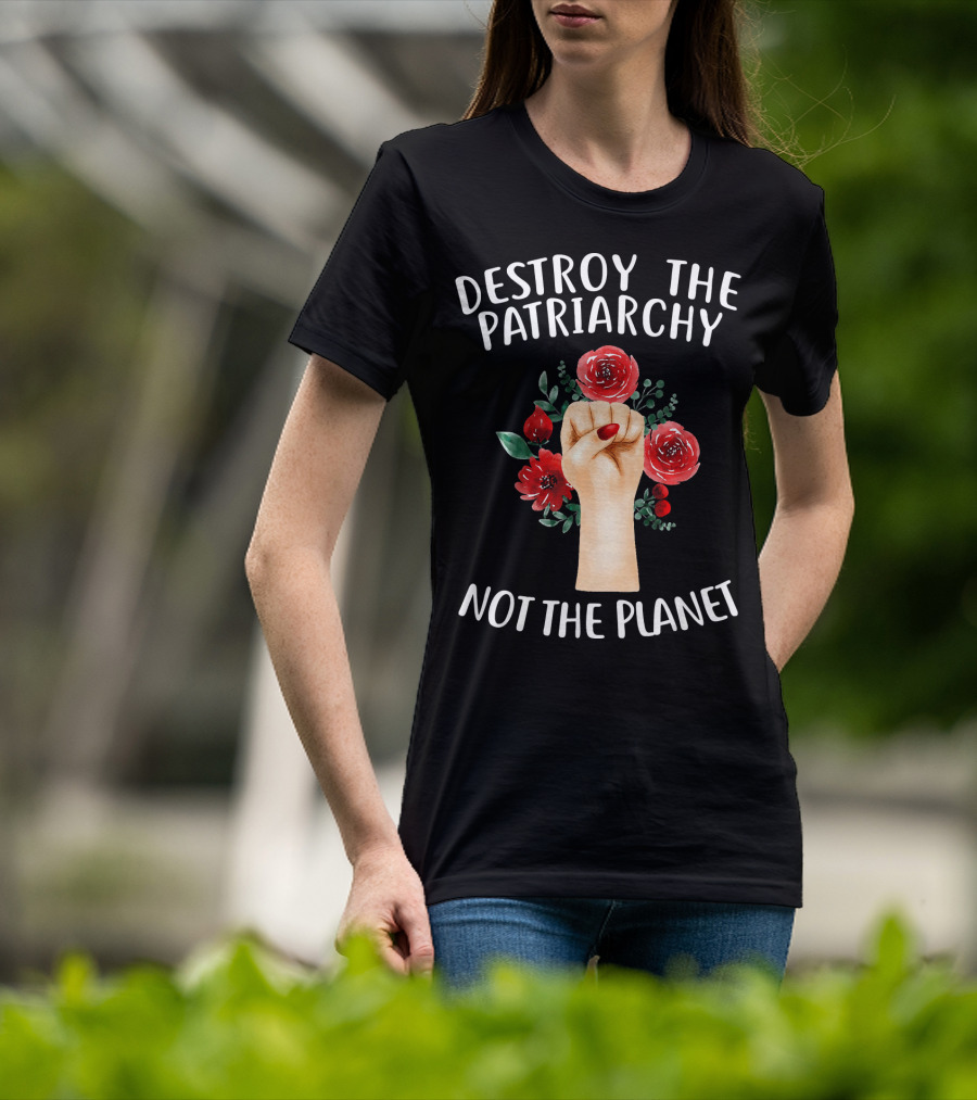 Destroy The Patriarchy Not The Planet Feminist Earth Day Environmentalist Libe T-Shirt