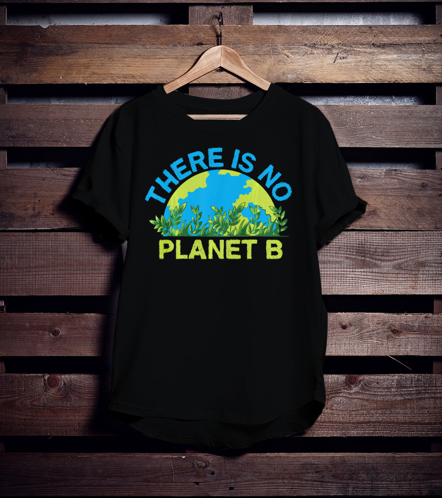 There Is No Planet B Environmental Message Earth And Greenery T-Shirt