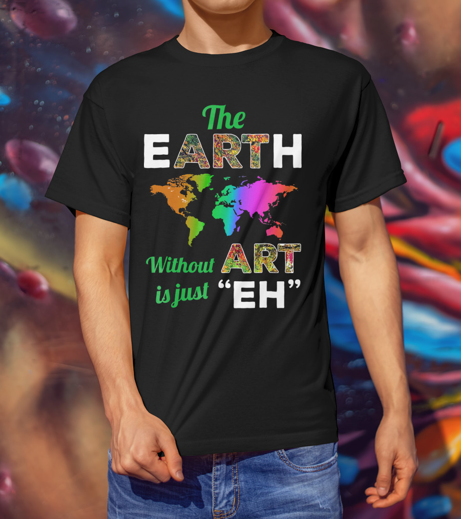 The Earth Without Art Is Just Eh Colorful World Map T-Shirt