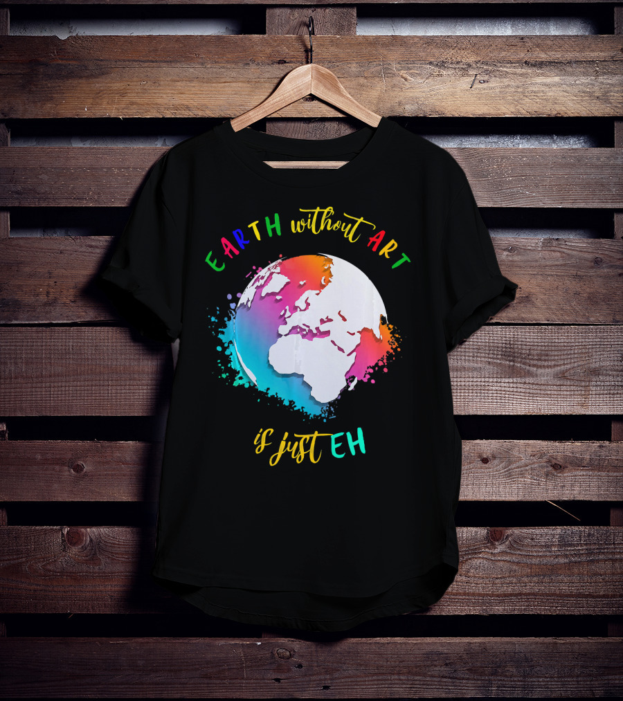 Earth Without Art Is Just Eh Multicolored Watercolor Planet T-Shirt