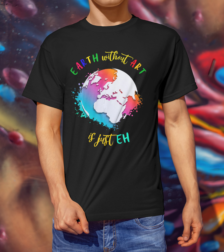 Earth Without Art Is Just Eh Multicolored Watercolor Planet T-Shirt