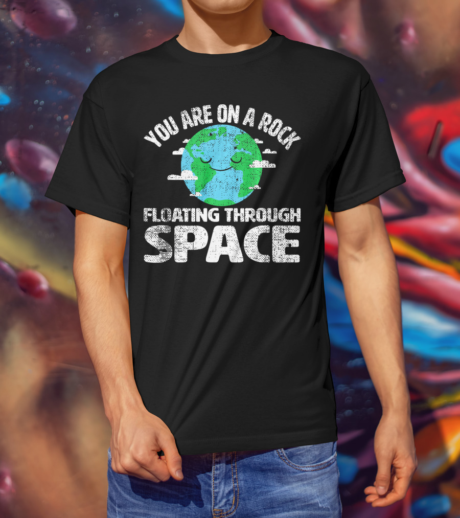 You Are On A Rock Floating Through Space Earth Astronomy Science Lover T-Shirt