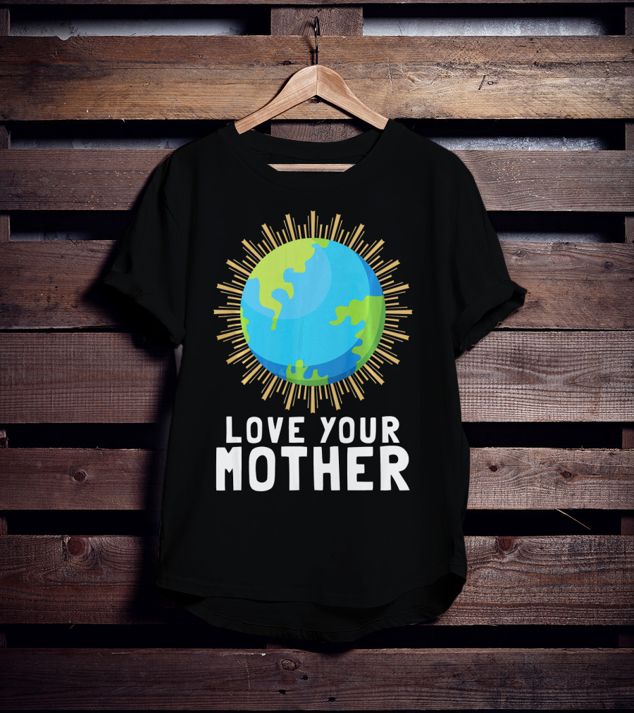 Love Your Mother Earth Planet Against Climate Change T-Shirt