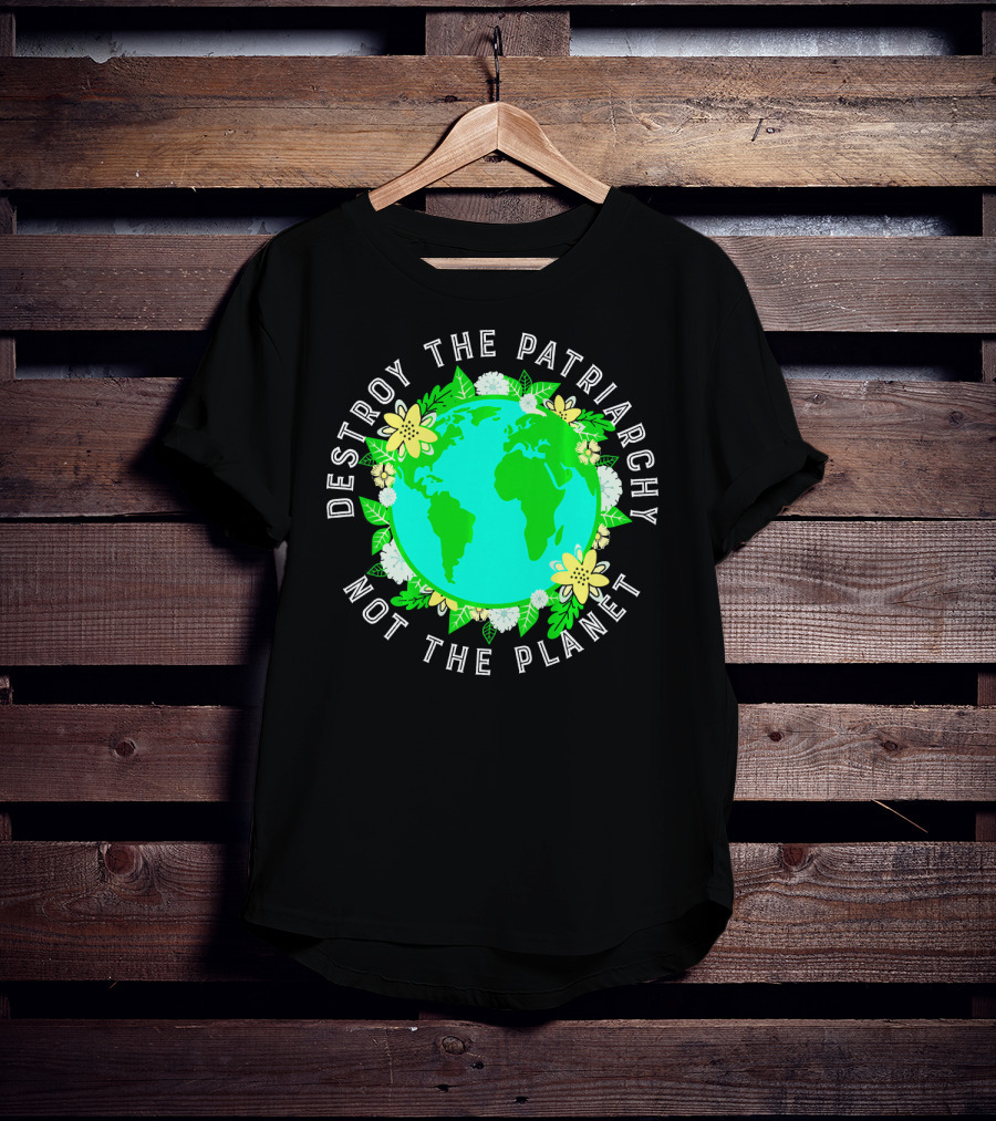 Destroy The Patriarchy Not The Planet Earth Flowers T-Shirt