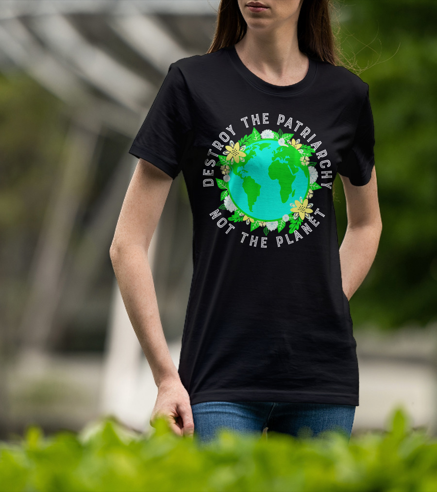 Destroy The Patriarchy Not The Planet Earth Flowers T-Shirt