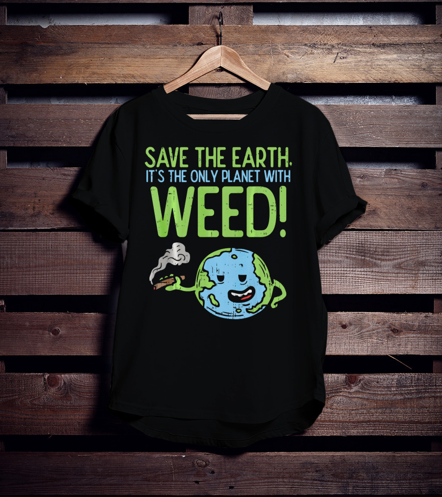 Save The Earth It's The Only Planet With Weed T-Shirt
