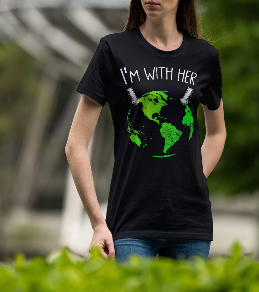 I'm With Her Earth Day Green Earth T-Shirt