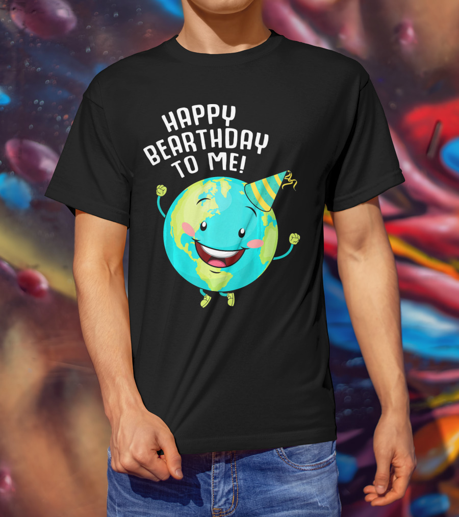 Happy Bearthday To Me Earth Day T-Shirt