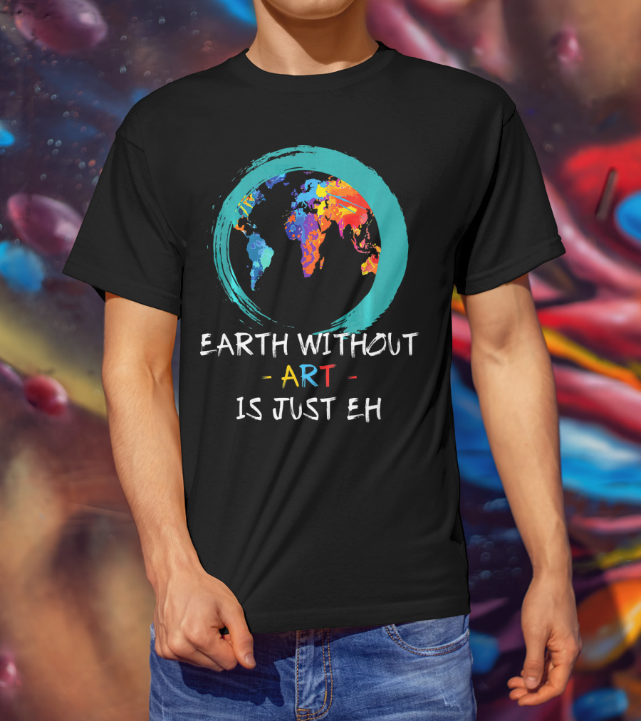Earth Without Art Is Just EH Colorful World Map T-Shirt