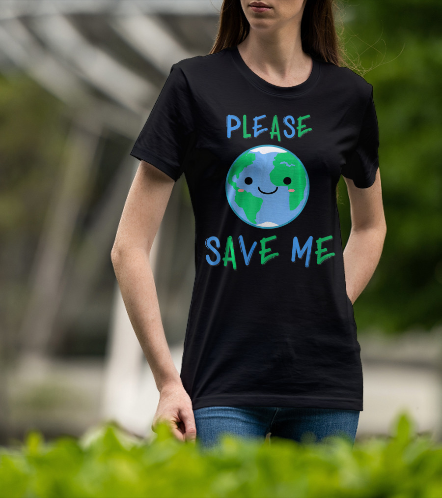 Please Save Me Cute Earth Environment Nature T-Shirt